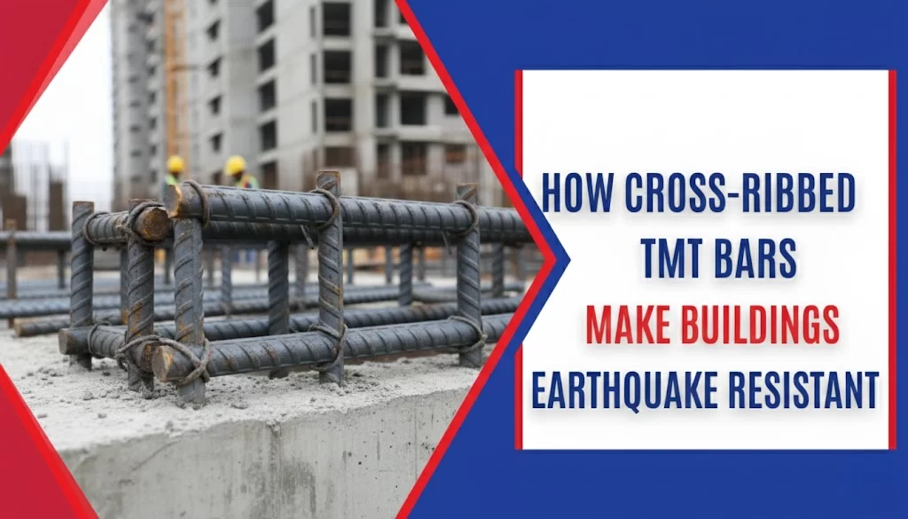 How Cross-Ribbed TMT Bars Make Buildings Earthquake Resistant